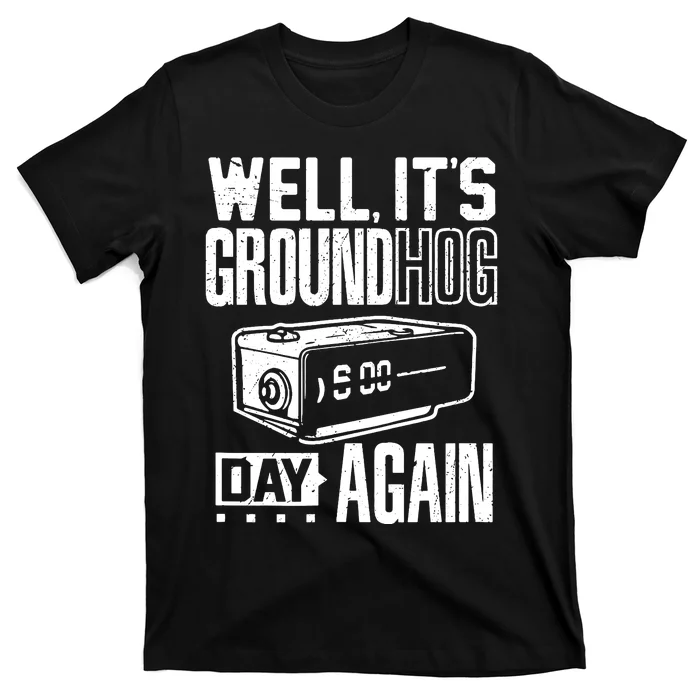 Groundhog Day Funny Its Ground Hog Day Again T-Shirt