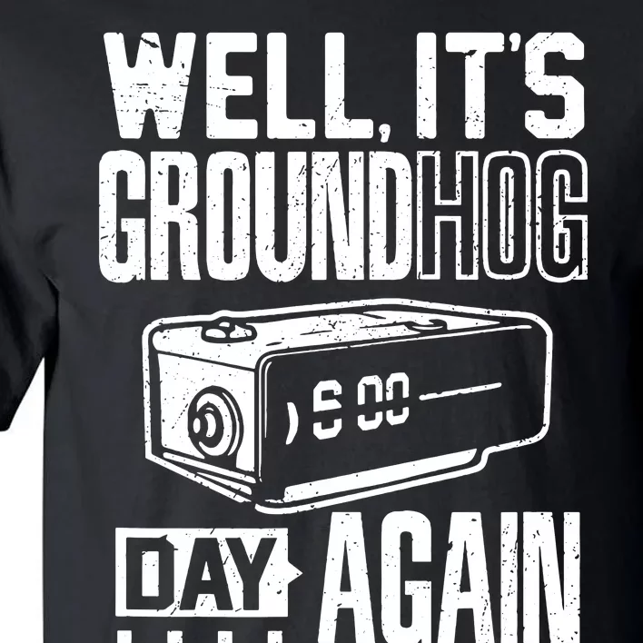 Groundhog Day Funny Its Ground Hog Day Again Tall T-Shirt