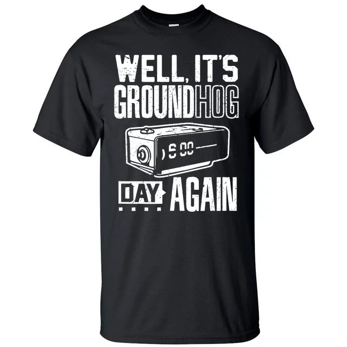 Groundhog Day Funny Its Ground Hog Day Again Tall T-Shirt