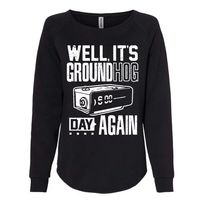 Groundhog Day Funny Its Ground Hog Day Again Womens California Wash Sweatshirt