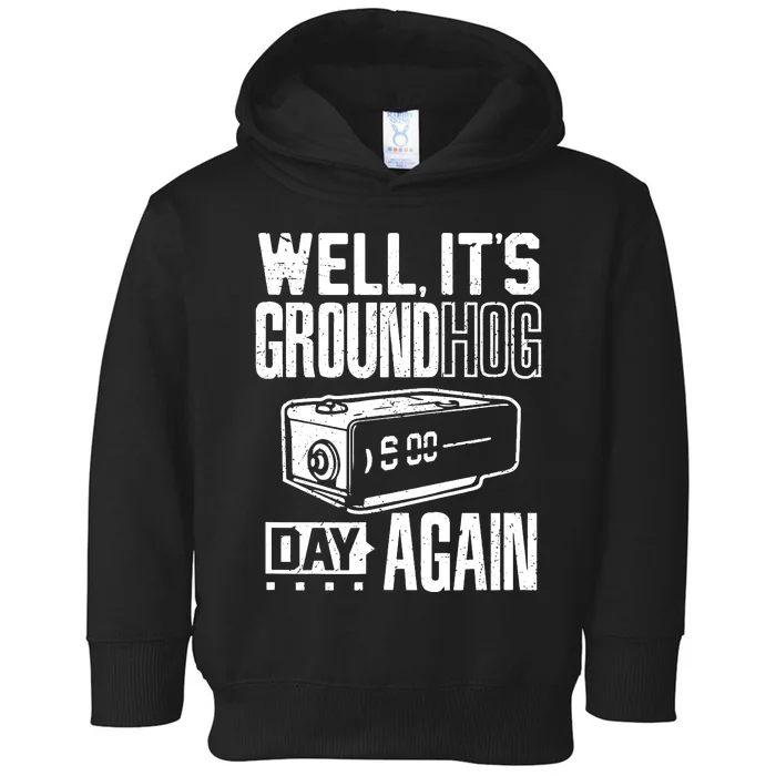 Groundhog Day Funny Its Ground Hog Day Again Toddler Hoodie