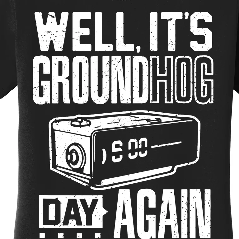 Groundhog Day Funny Its Ground Hog Day Again Women's T-Shirt