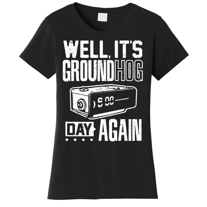 Groundhog Day Funny Its Ground Hog Day Again Women's T-Shirt