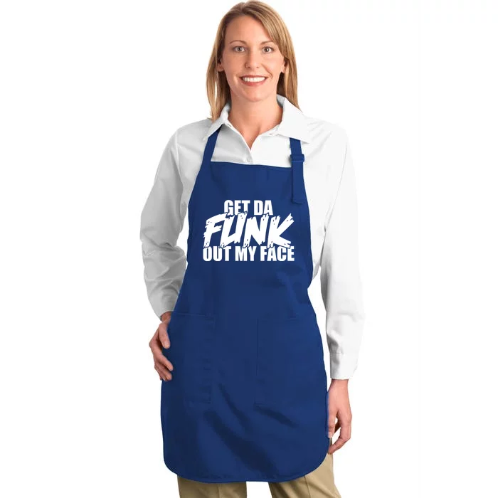 Get Da Funk Out My Face Or Get The Funk Out Of My Face Funny Gift Full-Length Apron With Pocket