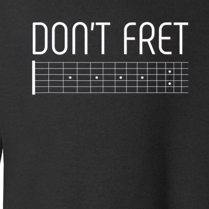 Guitar Dont Fret Toddler Sweatshirt