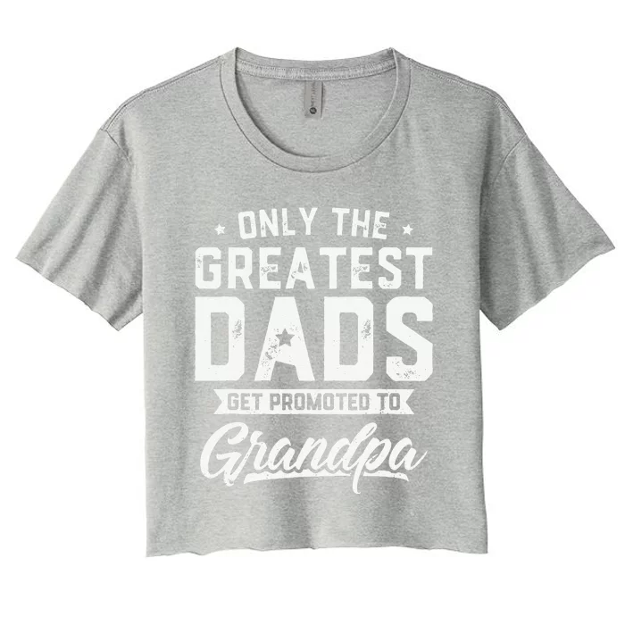 Greatest Dads Get Promoted To Grandpa Fathers Day Women's Crop Top Tee