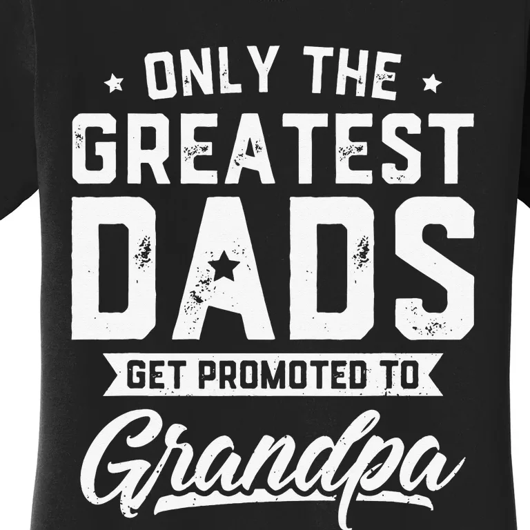 Greatest Dads Get Promoted To Grandpa Father's Day Women's T-Shirt