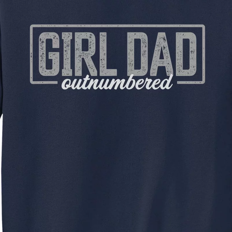 Girl Dad Gift For Men Fathers Day Outnumbered Girl Dad Tall Sweatshirt