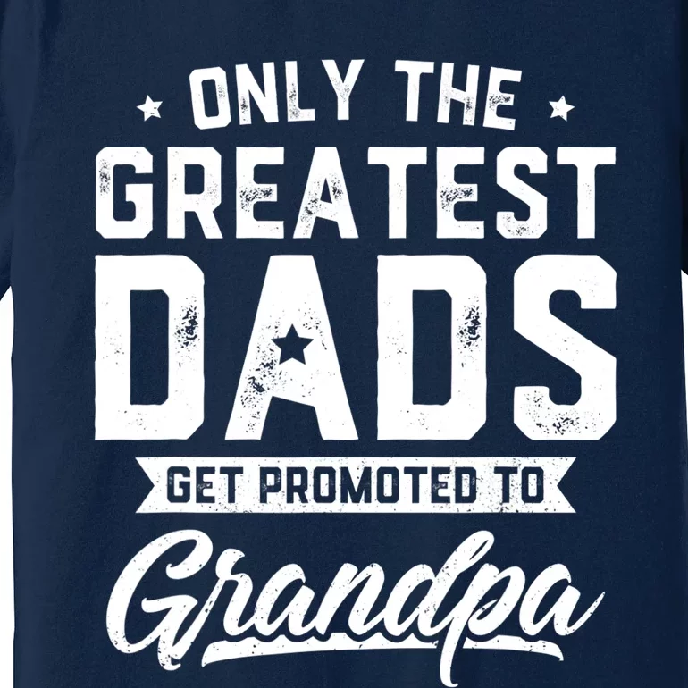 Greatest Dads Get Promoted To Grandpa Shirt Father's Day Premium T-Shirt