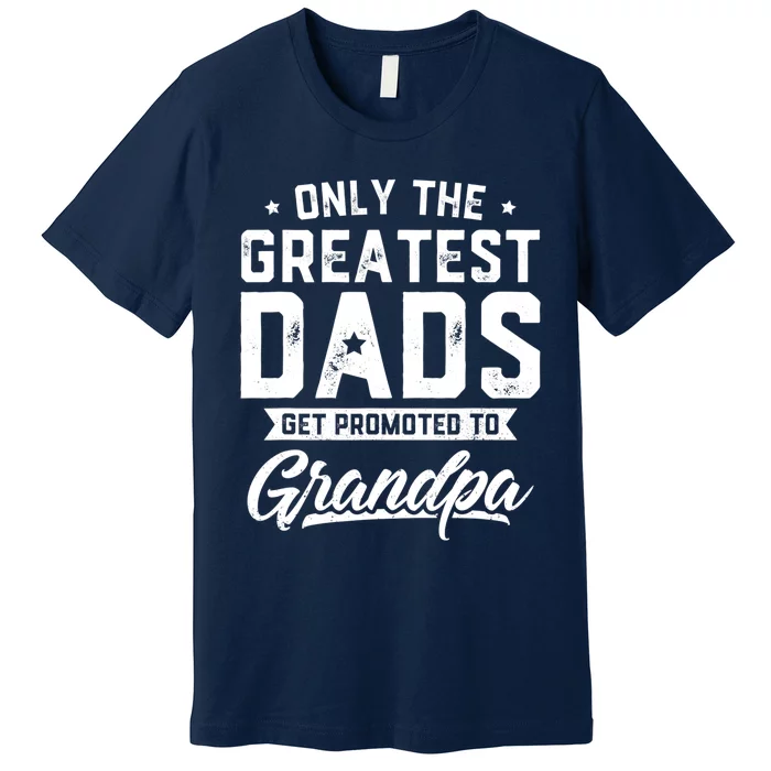 Greatest Dads Get Promoted To Grandpa Shirt Father's Day Premium T-Shirt