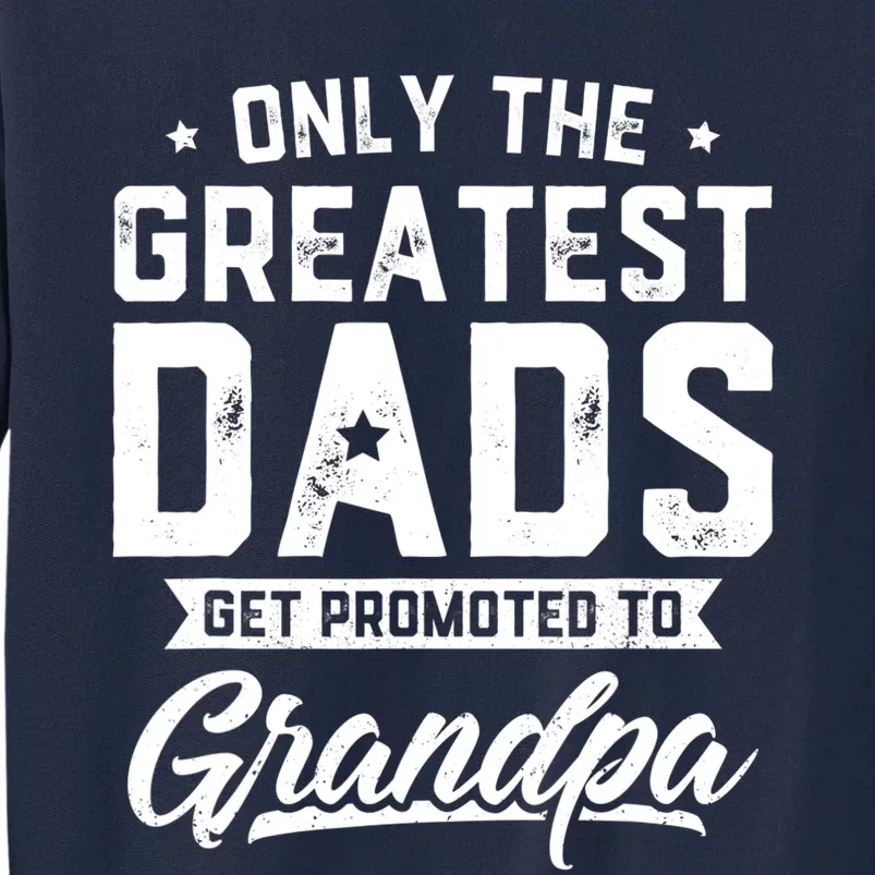 Greatest Dads Get Promoted To Grandpa Shirt Father's Day Tall Sweatshirt