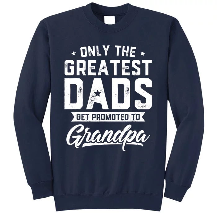 Greatest Dads Get Promoted To Grandpa Shirt Father's Day Tall Sweatshirt