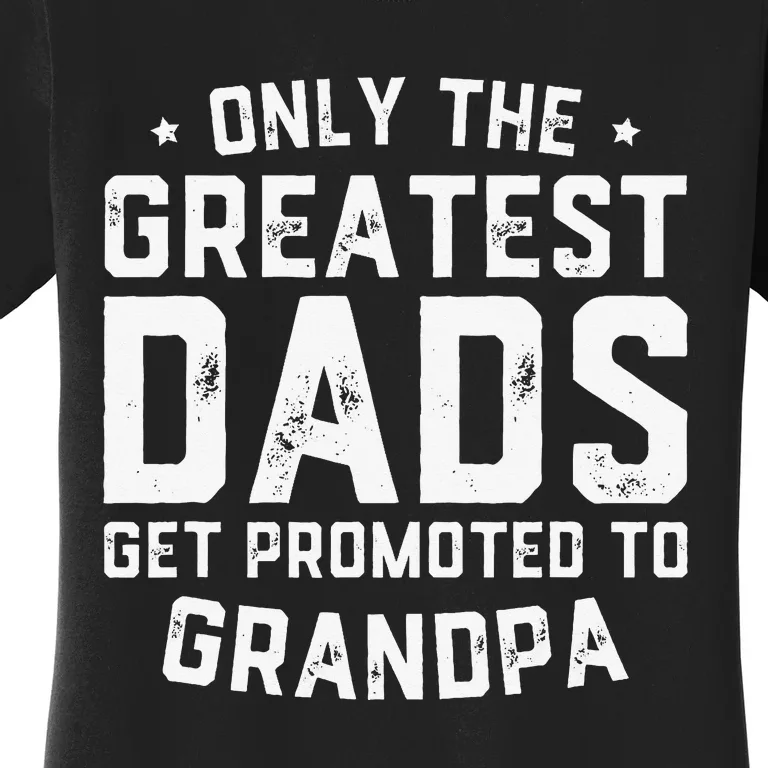 Greatest Dads Get Promoted To Grandpa Father's Day Women's T-Shirt