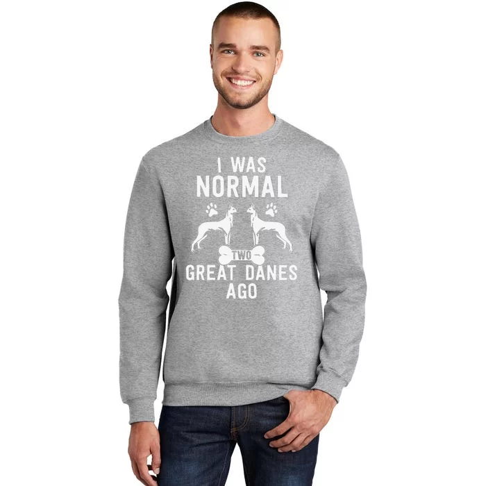 Great Dane Gift Lover Owner I Was Normal Two Dogs Ago Tall Sweatshirt