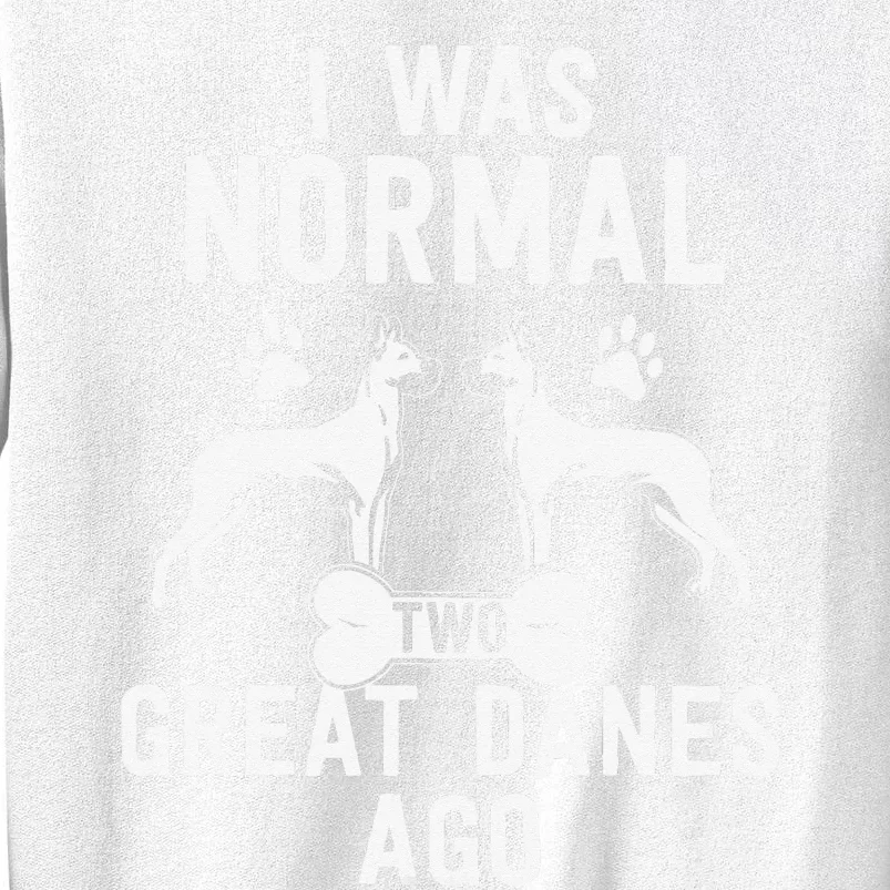 Great Dane Gift Lover Owner I Was Normal Two Dogs Ago Sweatshirt