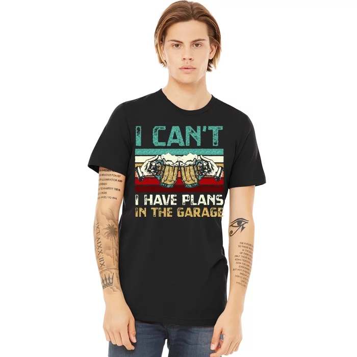 Garage Drinker I Can’t I Have Plans In The Garage Beer Premium T-Shirt