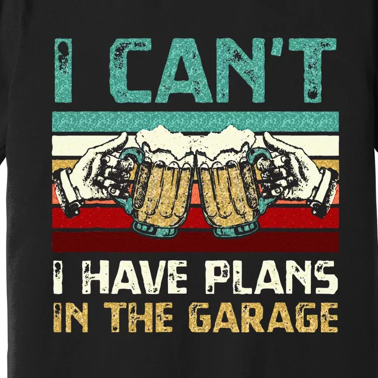 Garage Drinker I Can’t I Have Plans In The Garage Beer Premium T-Shirt