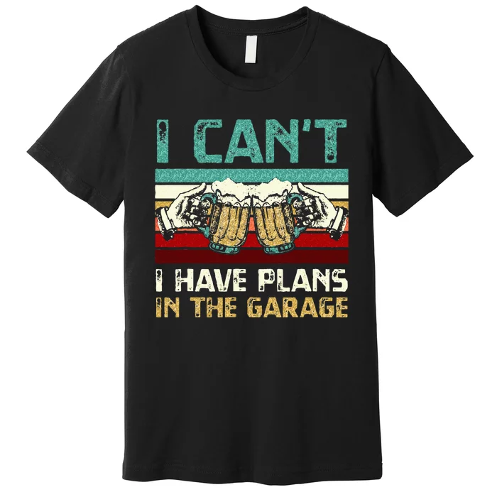 Garage Drinker I Can’t I Have Plans In The Garage Beer Premium T-Shirt