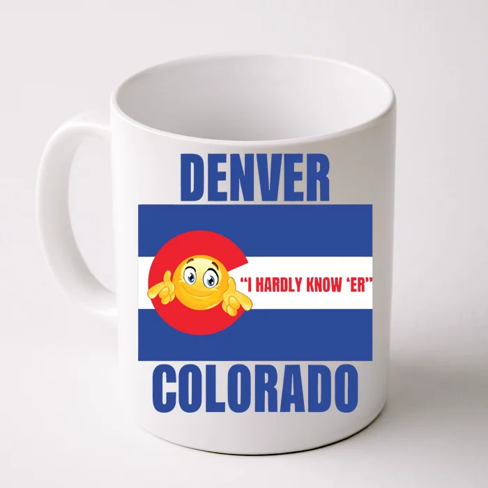 Gotfunny Denver I Hardly Know Er Colorado Front & Back Coffee Mug