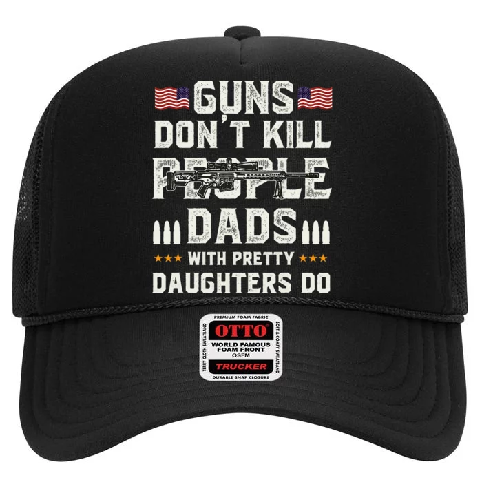 Guns Dont Kill People Dads With Pretty Daughters Humor Dad High Crown Mesh Trucker Hat