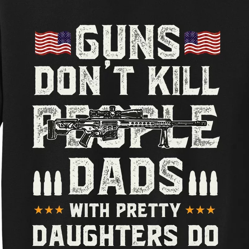 Guns Dont Kill People Dads With Pretty Daughters Humor Dad Tall Sweatshirt