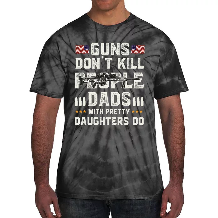 Guns Dont Kill People Dads With Pretty Daughters Humor Dad Tie-Dye T-Shirt