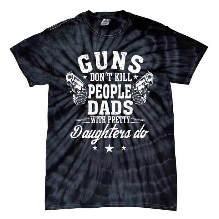 Guns Don't Kill People Dads With Pretty Daughters Do Fun Dad Tie-Dye T-Shirt