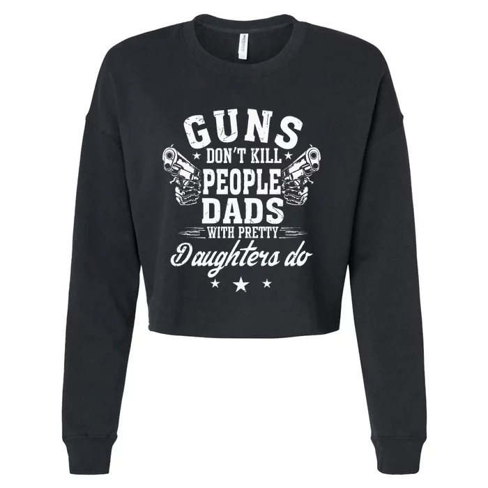 Guns Don't Kill People Dads With Pretty Daughters Do Fun Dad Cropped Pullover Crew