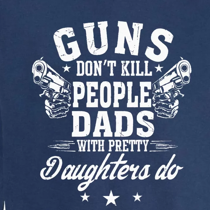 Guns Don't Kill People Dads With Pretty Daughters Do Fun Dad Garment-Dyed Sweatshirt