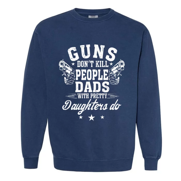 Guns Don't Kill People Dads With Pretty Daughters Do Fun Dad Garment-Dyed Sweatshirt