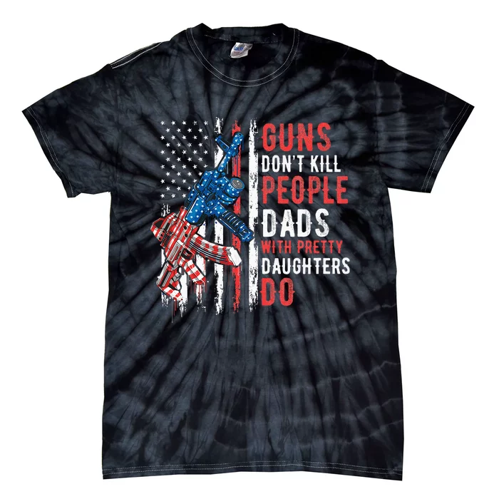 Guns DonT Kill People Dads With Pretty Daughters Humor Dad Tie-Dye T-Shirt