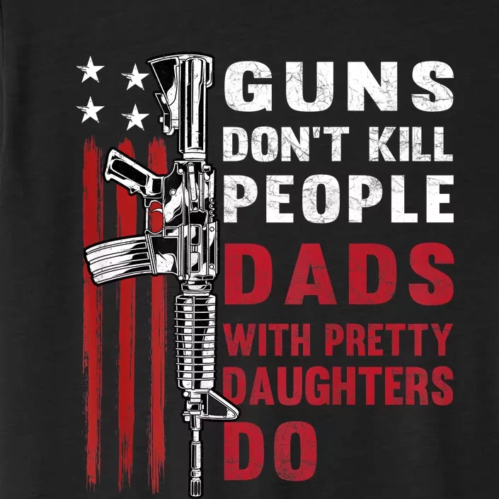 Guns Dont Kill People Dads With Pretty Daughters Humor Dad ChromaSoft Performance T-Shirt