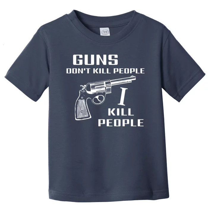 Guns Dont Kill People I Kill Toddler T-Shirt