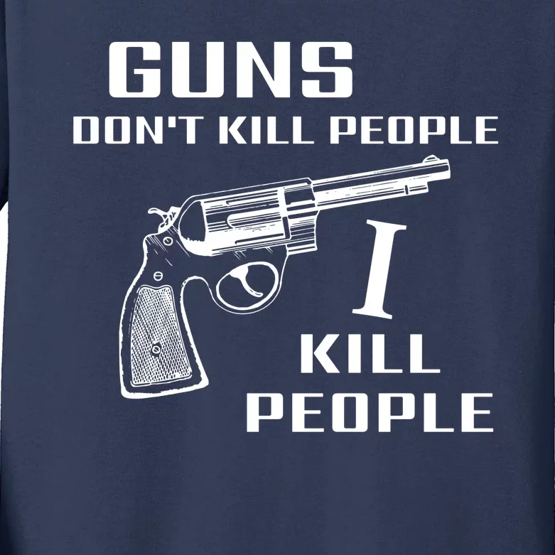 Guns Dont Kill People I Kill Kids Long Sleeve Shirt