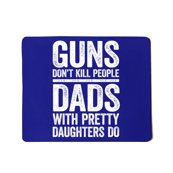 Guns Don't Kill People Dads With Pretty Daughters Do Gift Meaningful Gift Mousepad