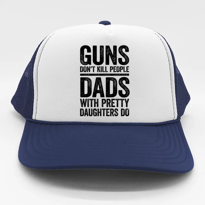 Guns Don't Kill People Dads With Pretty Daughters Do Gift Meaningful Gift Trucker Hat