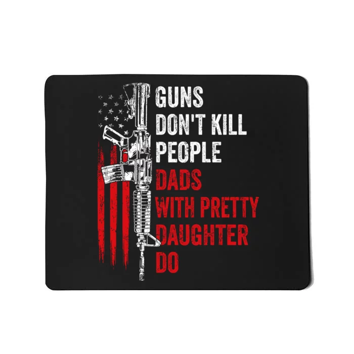 Guns Don't Kill People Dads With Pretty Daughters Humor Dad Gift Mousepad