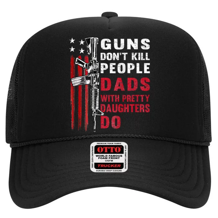 Guns DonT Kill People Dads With Pretty Daughters High Crown Mesh Trucker Hat