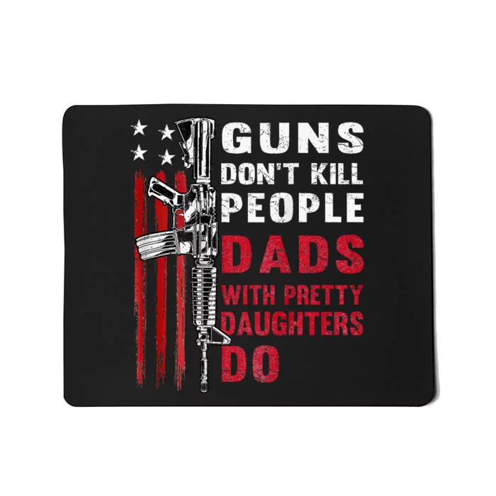 Guns DonT Kill People Dads With Pretty Daughters Mousepad