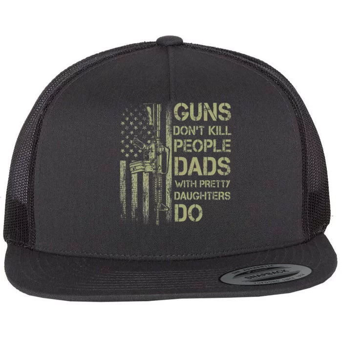 Guns DonT Kill People Dads With Pretty Daughters Humor Dad Flat Bill Trucker Hat