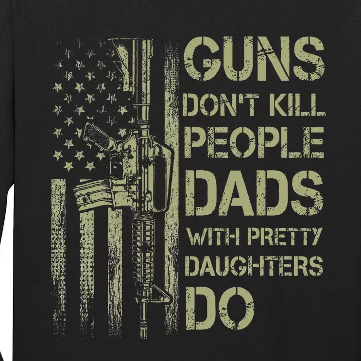 Guns DonT Kill People Dads With Pretty Daughters Humor Dad Tall Long Sleeve T-Shirt