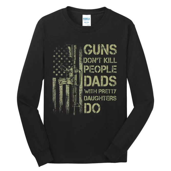 Guns DonT Kill People Dads With Pretty Daughters Humor Dad Tall Long Sleeve T-Shirt