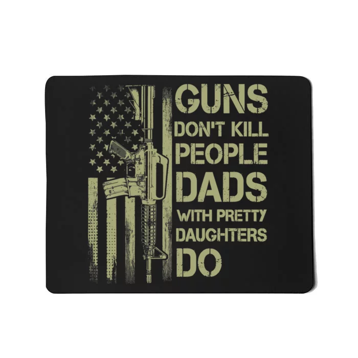 Guns Don't Kill People Dads With Pretty Daughters Humor Dad Mousepad