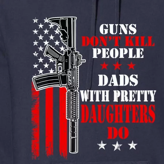 Guns Dont Kill People Dads With Pretty Daughters Premium Hoodie