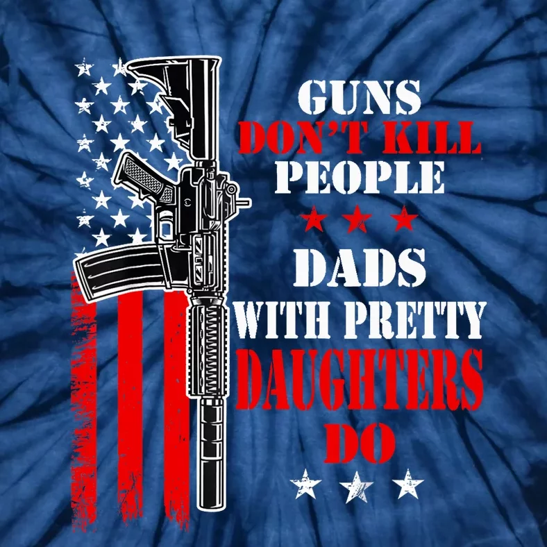 Guns Dont Kill People Dads With Pretty Daughters Tie-Dye T-Shirt