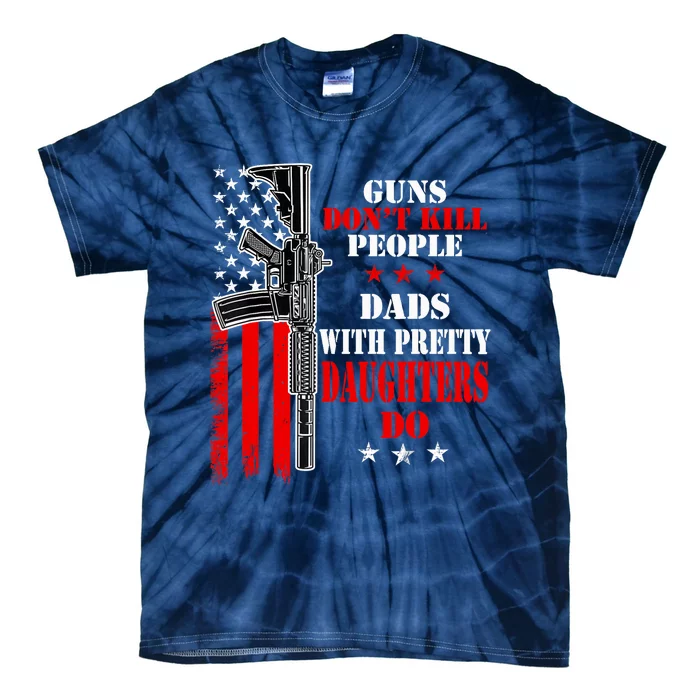 Guns Dont Kill People Dads With Pretty Daughters Tie-Dye T-Shirt