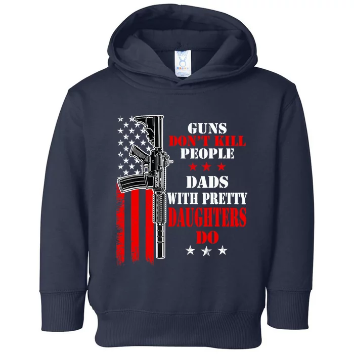 Guns Dont Kill People Dads With Pretty Daughters Toddler Hoodie