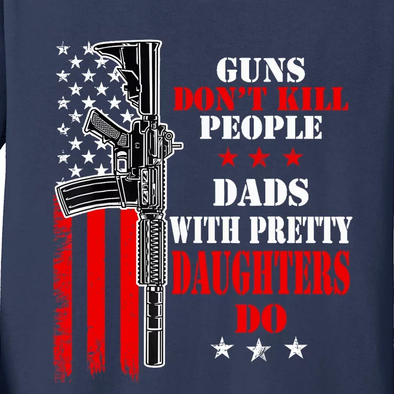 Guns Dont Kill People Dads With Pretty Daughters Kids Long Sleeve Shirt