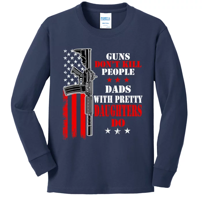 Guns Dont Kill People Dads With Pretty Daughters Kids Long Sleeve Shirt