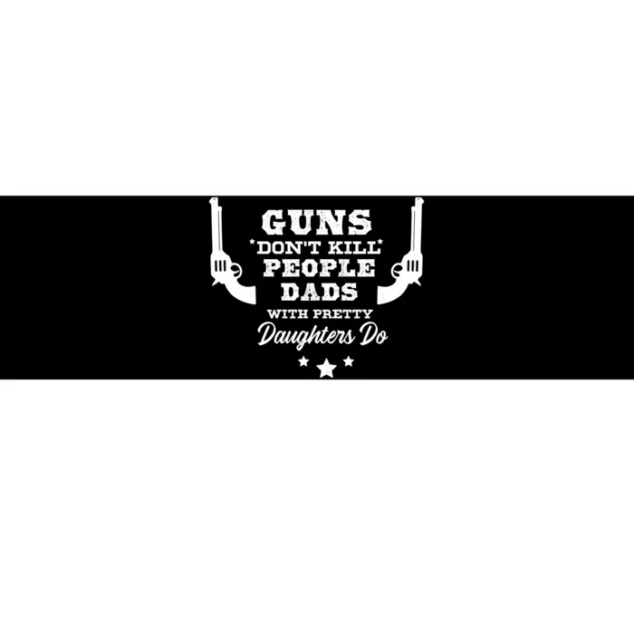 Guns DonT Kill People Dads With Pretty Daughters Do Bumper Sticker